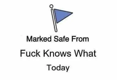 marked safe from fuck knows what today
